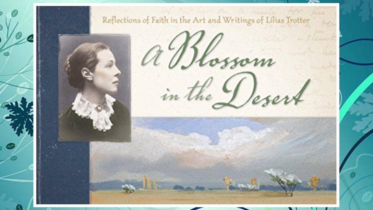 Download PDF A Blossom in the Desert: Reflections of Faith in the Art and Writings of Lilias Trotter FREE