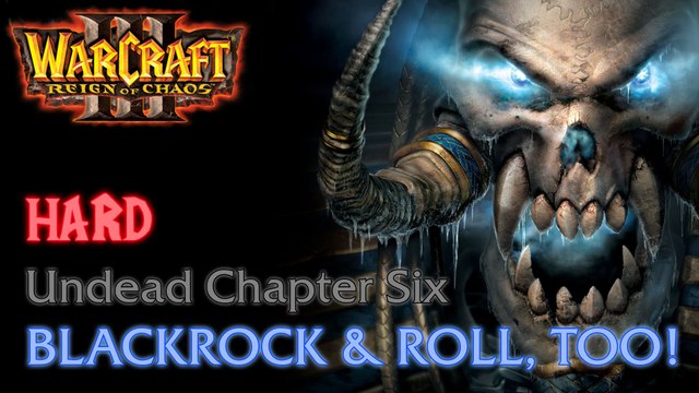 Warcraft III: Reign of Chaos - Hard - Undead Campaign - Chapter Six: Blackrock & Roll, Too!