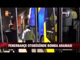 Fenerbahçe otobüsünde bomba araması - atv Ana Haber