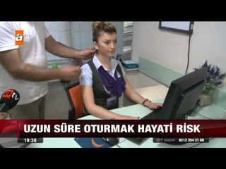 Uzun süre oturmak hayati risk - atv Ana Haber