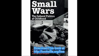 Small Wars The Cultural Politics of Childhood