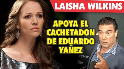 Laisha Wilkins apoya la cachetada que Eduardo Yañez propino a Reportero