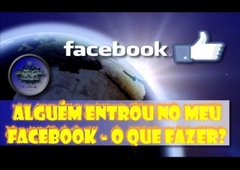 Alguém entrou no meu Facebook! O que fazer?