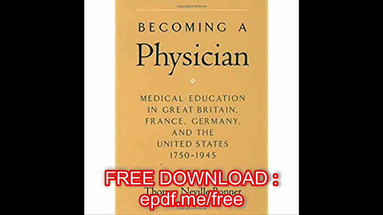Becoming a Physician Medical Education in Great Britain, France, Germany, and the United States, 1750-1945