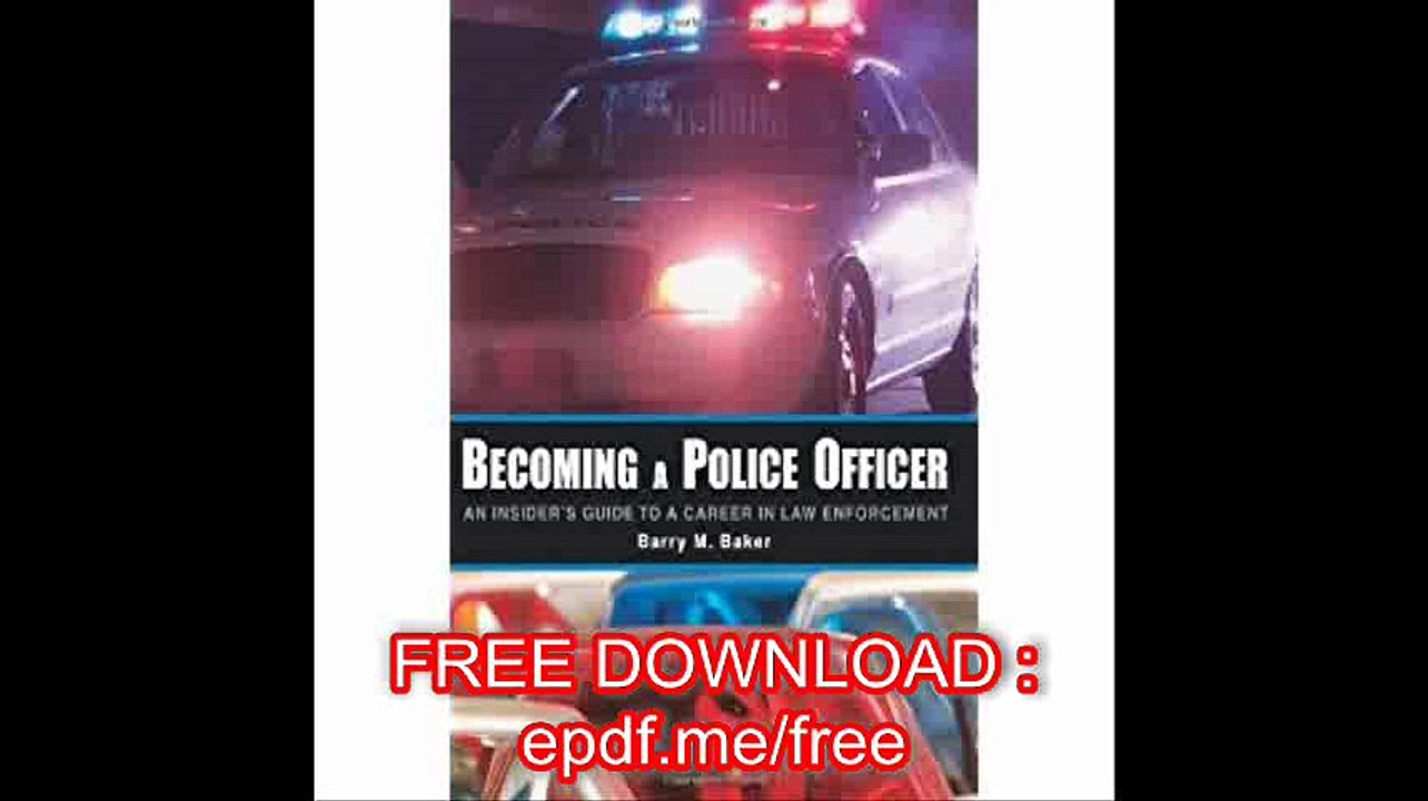 Becoming a Police Officer An Insider's Guide to a Career in Law Enforcement