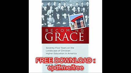 Becoming Grace Seventy-Five Years on the Landscape of Christian Higher Education in America