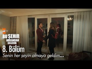 Senin her şeyin olmaya geldim... - Bu Şehir Arkandan Gelecek 8. Bölüm - atv