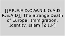 [D3XKr.[FREE READ DOWNLOAD]] The Strange Death of Europe: Immigration, Identity, Islam by Douglas MurrayJean RaspailAshley McGuireScott Greer [Z.I.P]