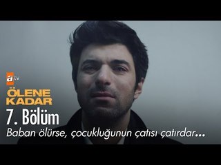 Baban giderse, çocukluğunun çatısı çatırdar... - Ölene Kadar 7. Bölüm - atv