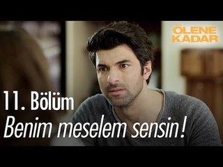 Benim meselem sensin! - Ölene Kadar 11. Bölüm - atv
