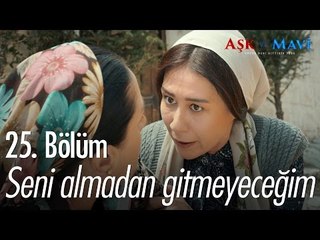 Seni almadan gitmeyeceğim! - Aşk ve Mavi 25. Bölüm - atv