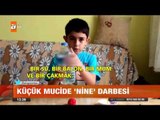 Küçük mucide 'nine' darbesi - atv Gün Ortası Bülteni