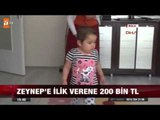 Zeynep'e ilik verene 200 bin TL - atv Ana Haber