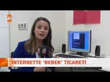 İnternette bebek ticareti! - atv Kahvaltı Haberleri