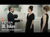 Seninle evlenemem! - Yeter 38. Bölüm - atv