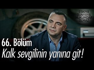 Kalk sevgilinin yanına git! - Eşkıya Dünyaya Hükümdar Olmaz 66. Bölüm - atv