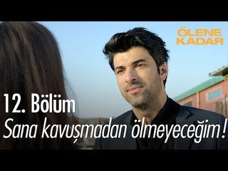 Sana kavuşmadan ölmeyeceğim! - Ölene Kadar 12. Bölüm - atv