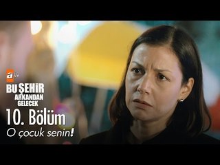 O çocuk senin! - Bu Şehir Arkandan Gelecek 10. Bölüm - atv
