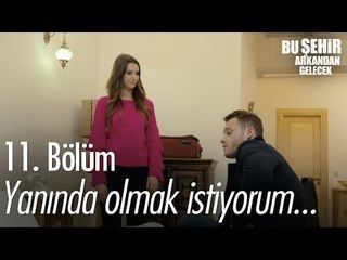 Yanında olmak istiyorum... - Bu Şehir Arkandan Gelecek 11. Bölüm - atv