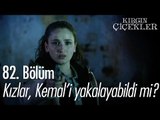 Kızlar, Kemal'i yakalayabildi mi? - Kırgın Çiçekler 82. Bölüm - atv