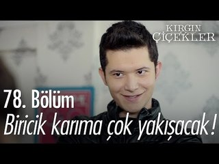 Biricik karıma çok yakışacak! - Kırgın Çiçekler 78. Bölüm - atv