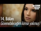 Güvenebileceğim kimse yokmuş! - Bu Şehir Arkandan Gelecek 14. Bölüm - atv