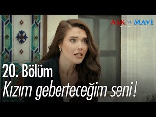 Kızım geberteceğim seni! - Aşk ve Mavi 20. Bölüm - atv