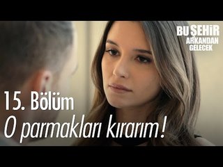 O parmakları kırarım! - Bu Şehir Arkandan Gelecek 15. Bölüm - atv