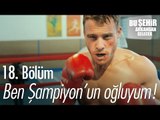 Ben Şampiyon'un oğluyum! - Bu Şehir Arkandan Gelecek 18. Bölüm - atv