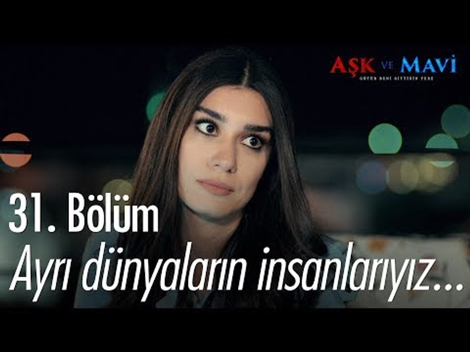 Ayrı dünyaların insanlarıyız... - Aşk ve Mavi 31. Bölüm