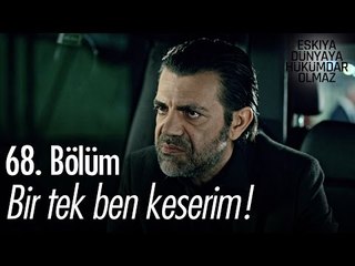 Bir tek ben keserim! - Eşkıya Dünyaya Hükümdar Olmaz 68. Bölüm - atv