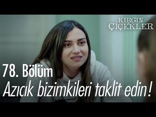 Azıcık bizimkileri taklit edin! - Kırgın Çiçekler 78. Bölüm - atv