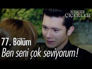 Ben seni çok seviyorum! - Kırgın Çiçekler 77. Bölüm - atv