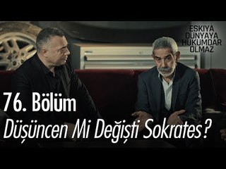 Düşünce mi değişti sokrates? - Eşkıya Dünyaya Hükümdar Olmaz 76. Bölüm