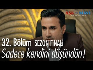 Sadece kendini düşündün! - Aşk ve Mavi 32. Bölüm | Sezon Finali