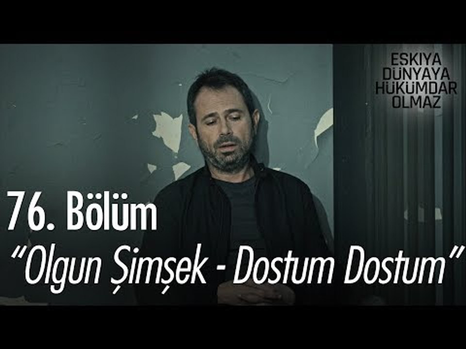 Olgun Şimşek - Dostum Dostum - Eşkıya Dünyaya Hükümdar Olmaz 76. Bölüm