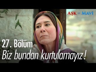 Biz bundan kurtulamayız! - Aşk ve Mavi 27. Bölüm - atv