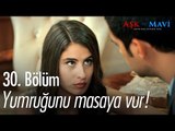 Yumruğunu masaya vur! - Aşk ve Mavi 30. Bölüm