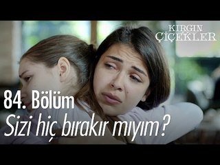 Sizi hiç bırakır mıyım? - Kırgın Çiçekler 84. Bölüm - atv