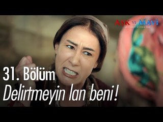 Delirtmeyin lan beni! - Aşk ve Mavi 31. Bölüm