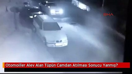 Otomoiller Alev Alan Tüpün Camdan Atılması Sonucu Yanmış?