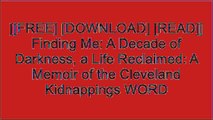 [l3XZl.[F.r.e.e R.e.a.d D.o.w.n.l.o.a.d]] Finding Me: A Decade of Darkness, a Life Reclaimed: A Memoir of the Cleveland Kidnappings by Michelle KnightNatascha KampuschJaycee DugardJohn Glatt PPT