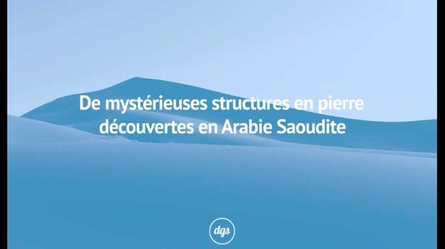 De mystérieuses structures en pierre découvertes en Arabie Saoudite