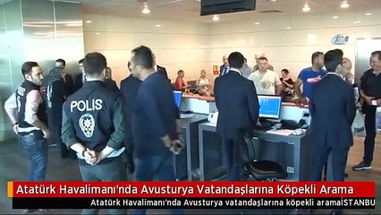 Atatürk Havalimanı'nda Avusturya Vatandaşlarına Köpekli Arama