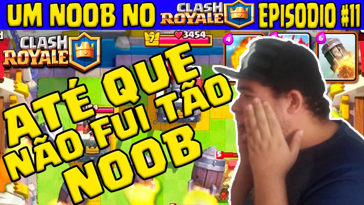 Um noob no Clash Royale #11 - Ate que nao fui tao noob