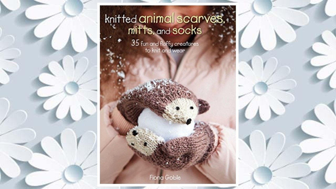 Download PDF Knitted Animal Scarves, Mitts, and Socks: 35 fun and fluffy creatures to knit and wear FREE