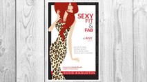Download PDF Sexy, Fit & Fab at Any Age!: Say Yes to Your Natural Beauty While Being Funny, Healthy, Sexy and Inspired FREE