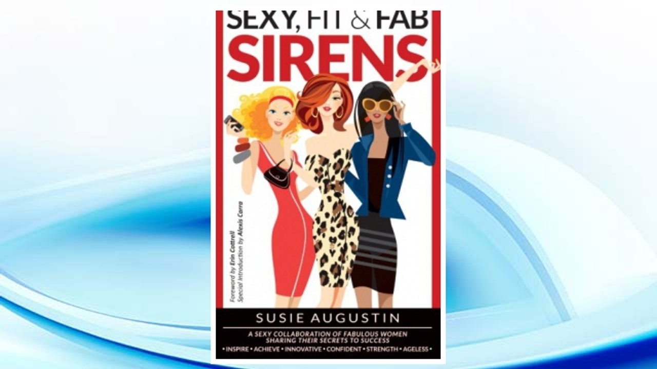 Download PDF Sexy, Fit & Fab Sirens: A Sexy Collaboration of Fabulous Women Sharing Their Secrets to Success FREE