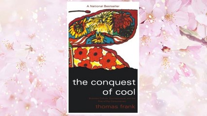 Download PDF The Conquest of Cool: Business Culture, Counterculture, and the Rise of Hip Consumerism FREE