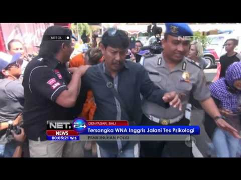 Tersangka WNA Inggris Jalani Tes Psikologi Terkait Pembunuhan Polisi di Bali, NET24